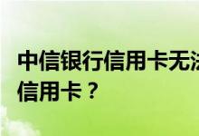 中信银行信用卡无法提供各种证明，如何申请信用卡？