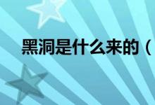 黑洞是什么来的（黑洞是什么（图文））