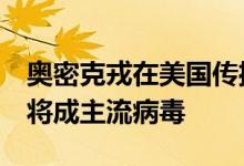 奥密克戎在美国传播迅猛变异株BA.4及BA.5将成主流病毒
