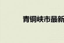 青铜峡市最新消息（青铜峡市）