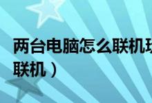 两台电脑怎么联机玩单机游戏（两台电脑怎么联机）