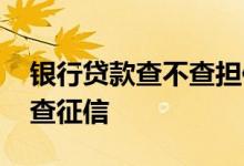 银行贷款查不查担保人征信 车贷担保人查不查征信