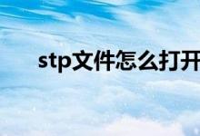 stp文件怎么打开（stp文件怎么打开）