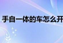 手自一体的车怎么开（手自一体的车怎么开）
