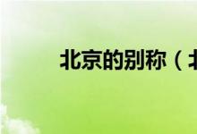 北京的别称（北京的别称有哪些）