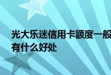 光大乐迷信用卡额度一般多少 光大“乐迷信用卡”是什么 有什么好处