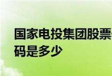 国家电投集团股票代码 国家电投集团股票代码是多少 