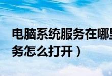 电脑系统服务在哪里打开（Win8电脑系统服务怎么打开）