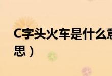 C字头火车是什么意思（C字头火车是什么意思）