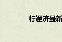行通济最新消息（行通济）
