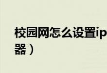 校园网怎么设置ipv6（校园网怎么设置路由器）