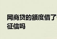 网商贷的额度借了需要还吗 网商贷点了就上征信吗