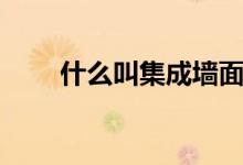 什么叫集成墙面（集成墙面的优势）