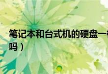 笔记本和台式机的硬盘一样吗（笔记本和台式机的硬盘通用吗）