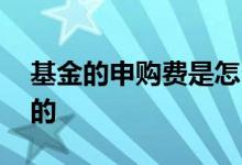 基金的申购费是怎么扣的 基金申购费怎么扣的