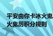 平安由你卡冰火鬼厉费用说明 平安由你卡冰火鬼厉积分规则