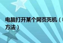 电脑打开某个网页死机（电脑一开网页就死机的原因及解决方法）