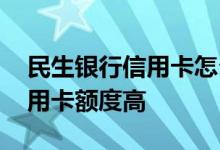 民生银行信用卡怎么查额度 民生银行什么信用卡额度高