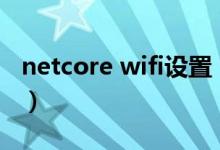 netcore wifi设置（netcore路由器如何设置）