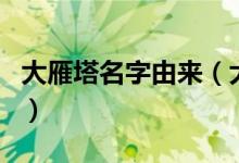 大雁塔名字由来（大雁塔名字的由来简单介绍）