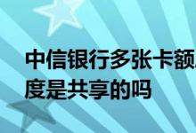 中信银行多张卡额度共享 中信银行信用卡额度是共享的吗