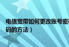 电信宽带如何更改账号密码（中国电信修改宽带上网账号密码的方法）