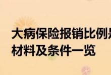 大病保险报销比例是多少 2022大病保险报销材料及条件一览 