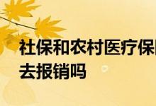 社保和农村医疗保险冲突了怎么办 可以同时去报销吗 