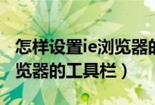 怎样设置ie浏览器的默认版本（怎样设置IE浏览器的工具栏）