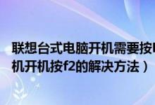 联想台式电脑开机需要按F2才能继续的解决方法（联想台式机开机按f2的解决方法）
