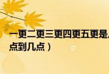 一更二更三更四更五更是几点（一更二更三更四更五更是几点到几点）