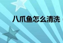 八爪鱼怎么清洗（八爪鱼的清洗方法）