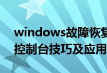 windows故障恢复控制台（Windows恢复控制台技巧及应用详解）