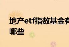 地产etf指数基金有哪些 地产etf指数基金有哪些