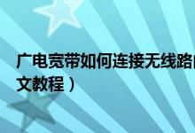 广电宽带如何连接无线路由器（广电宽带无线路由器连接图文教程）