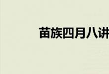 苗族四月八讲解（苗族四月八）