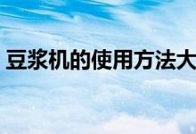 豆浆机的使用方法大全（豆浆机的使用方法）