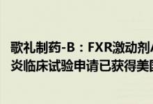歌礼制药-B：FXR激动剂ASC42用于治疗原发性胆汁性胆管炎临床试验申请已获得美国FDA批准
