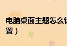 电脑桌面主题怎么锁定（电脑桌面主题怎么设置）