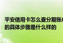 平安信用卡怎么查分期账单 平安信用卡用电话申请账单分期的具体步骤是什么样的