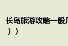 长岛旅游攻略一般几天（长岛旅游攻略（图文））