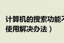 计算机的搜索功能不可用（电脑搜索功能不能使用解决办法）