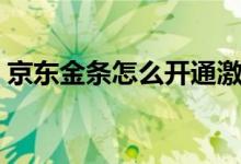 京东金条怎么开通激活（京东金条怎么开通）