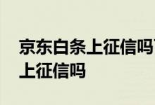 京东白条上征信吗可以提前还款吗 京东白条上征信吗