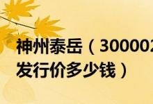 神州泰岳（300002）发行价多少（神州泰岳发行价多少钱）