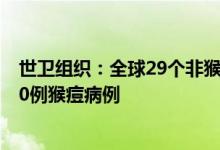 世卫组织：全球29个非猴痘流行国家和地区已发现超过1000例猴痘病例