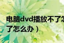 电脑dvd播放不了怎么回事（电脑dvd播放不了怎么办）