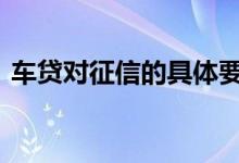 车贷对征信的具体要求 车贷对征信要求高吗
