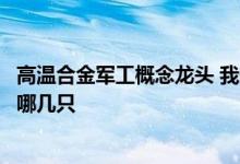 高温合金军工概念龙头 我想知道军用高温合金概念股龙头是哪几只 