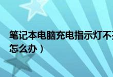 笔记本电脑充电指示灯不亮了（笔记本电脑充电指示灯不亮怎么办）